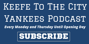 Keefe To The City Yankees Podcast Every Monday and Thursday Until Opening Day